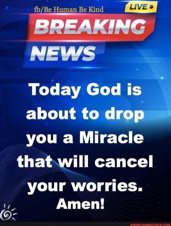 BREAKING NEWS Today God is about to drop you a Miracle that will cancel your worries. Amen!