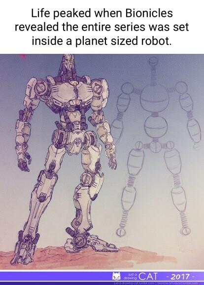 Life peaked when Bionicles revealed the entire series was set inside a planet sized robot