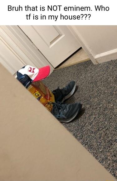 Bruh that is NOT eminem Who tf is in my house
