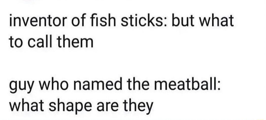 inventor of fish sticks but what to call them guy who named the meatball what shape are they