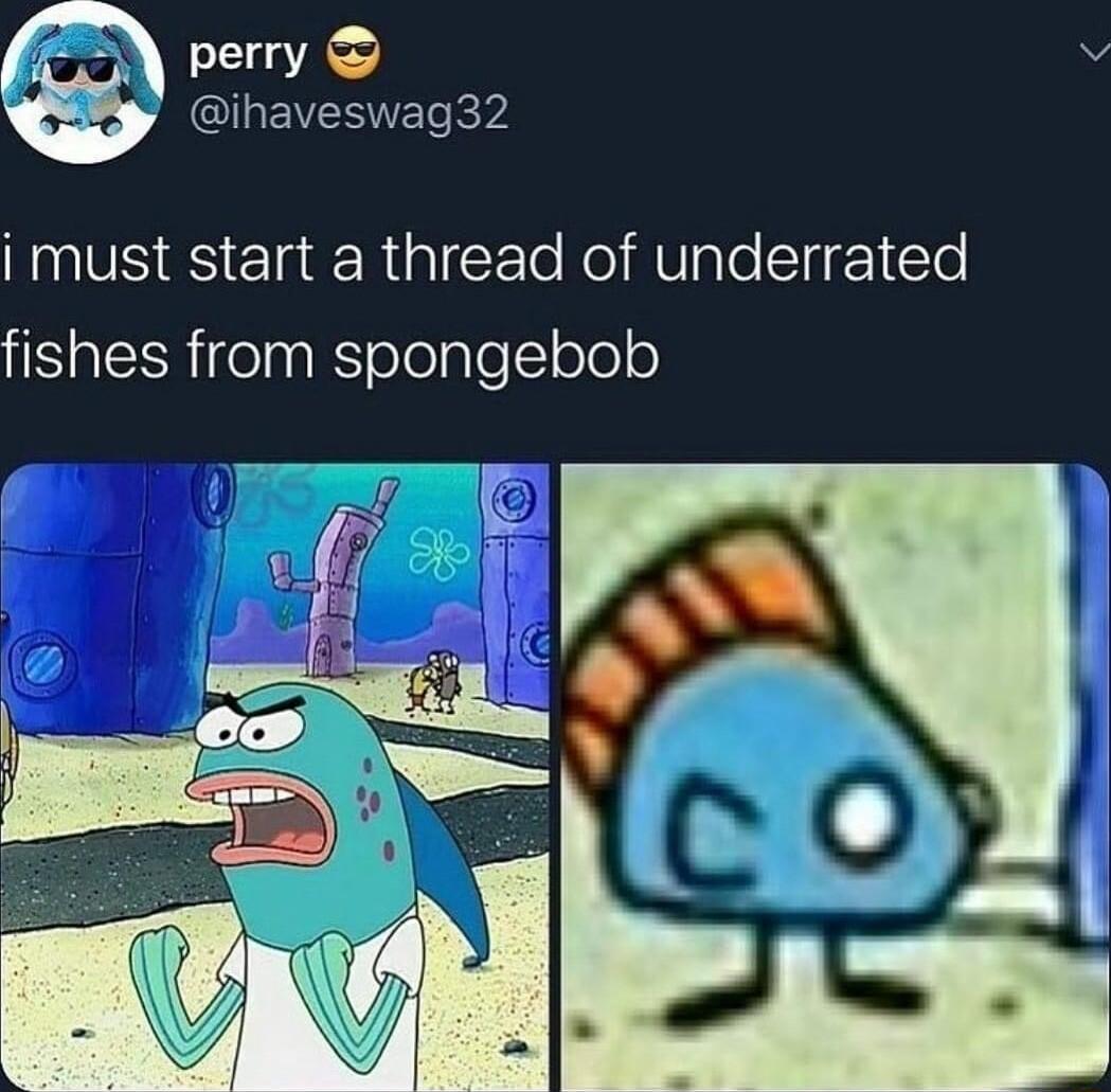 i must start a thread of underrated fishes from spongebob