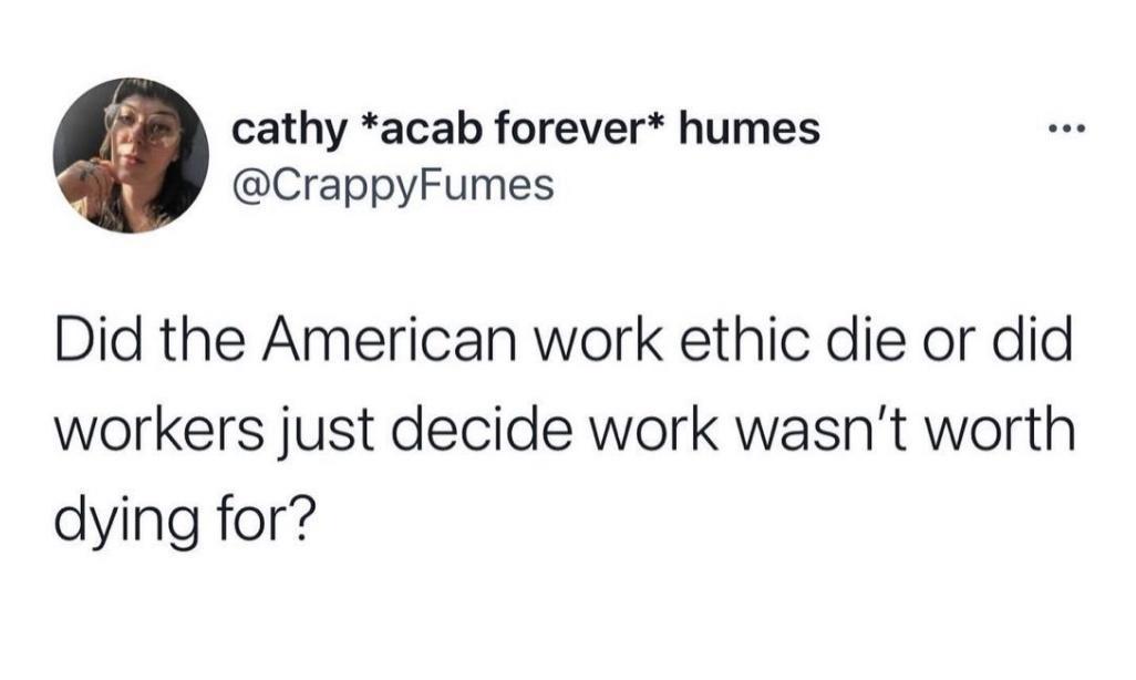 cathy acab forever humes CrappyFumes Did the American work ethic die or did workers just decide work wasnt worth dying for