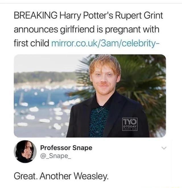 BREAKING Harry Potters Rupert Grint announces girlfriend is pregnant with first child mirrorcouk3amcelebrity Professor Snape _Snape_ Great Another Weasley