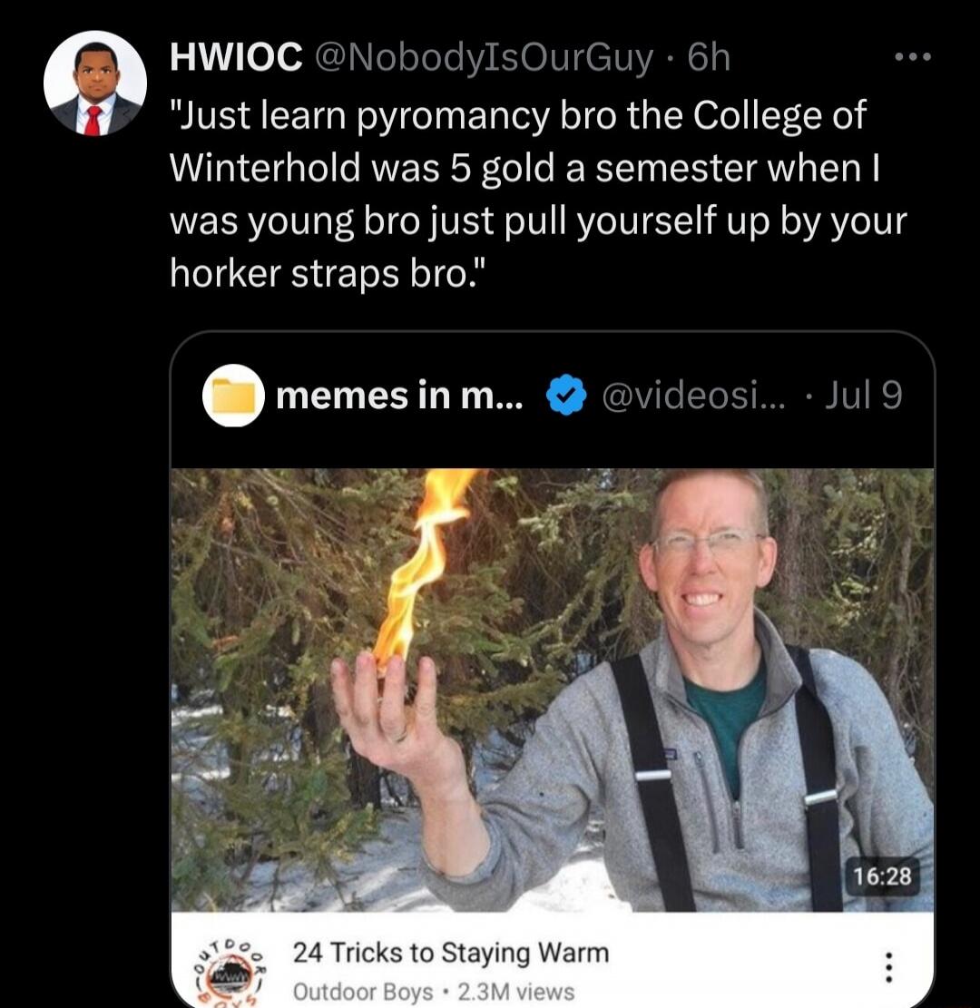 Just learn pyromancy bro the College of Winterhold was 5 gold a semester when I was young bro just pull yourself up by your horker straps bro. 24 Tricks to Staying Warm. Outdoor Boys.