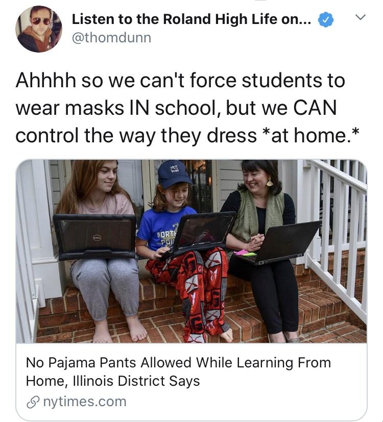 Listen to the Roland High Life on b thomdunn Ahhhh so we cant force students to wear masks IN school but we CAN control the way they dress at home No Pajama Pants Allowed While Learning From Home lllinois District Says nytimescom