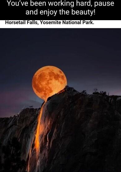 Youve been working hard pause ELL R A GRS IE TN Horsetail Falls Yosemite National Park