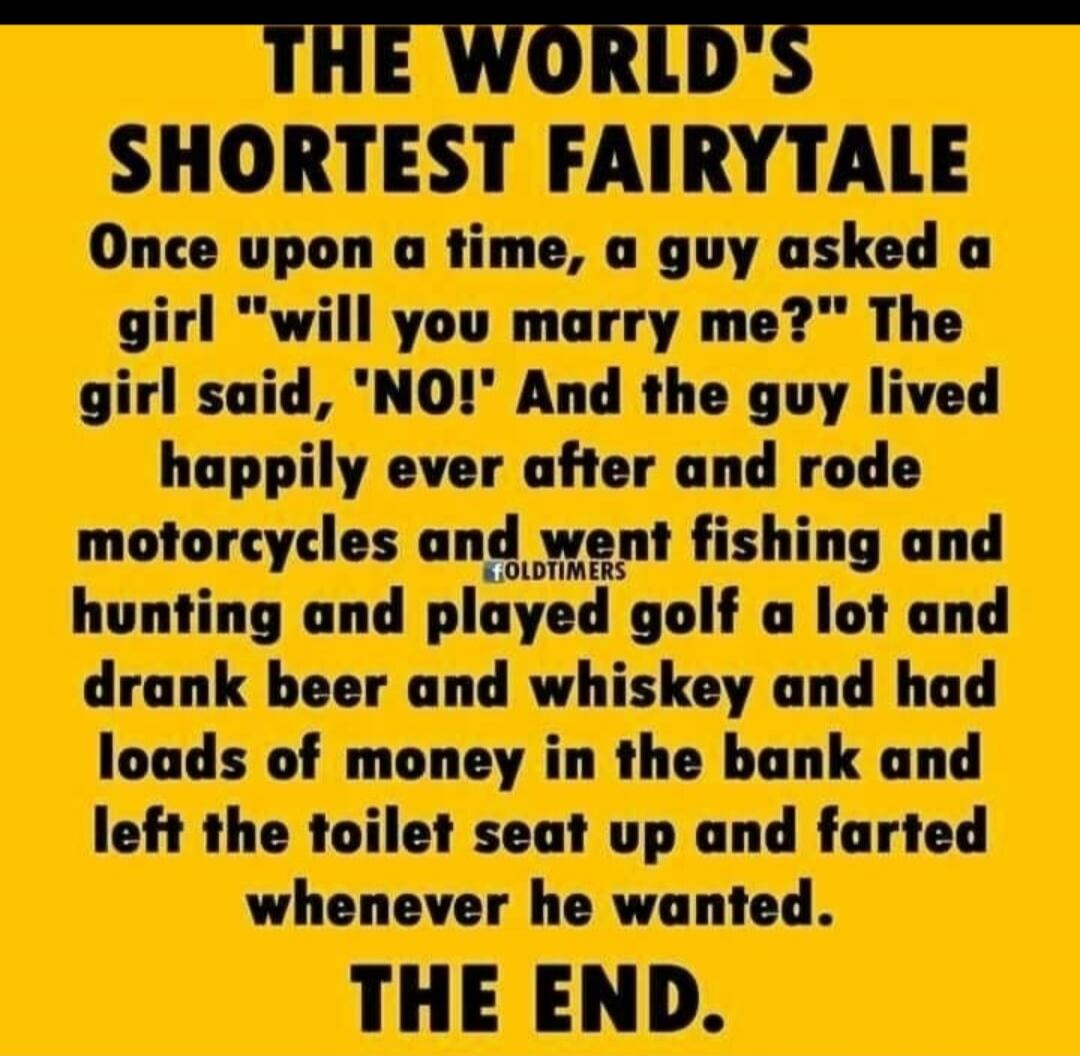 THE WORLD'S SHORTEST FAIRYTALE Once upon a time, a guy asked a girl 