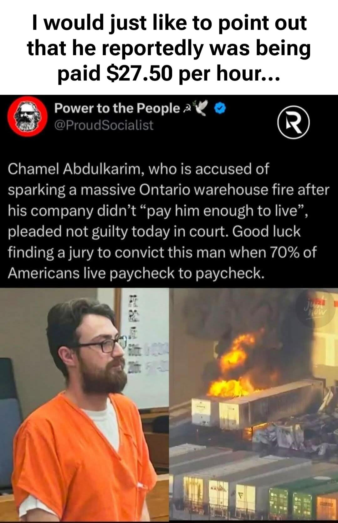 I would just like to point out that he reportedly was being paid $27.50 per hour... Power to the People @ProudSocialist Chamel Abdulkarim, who is accused of sparking a massive Ontario warehouse fire after his company didn't 