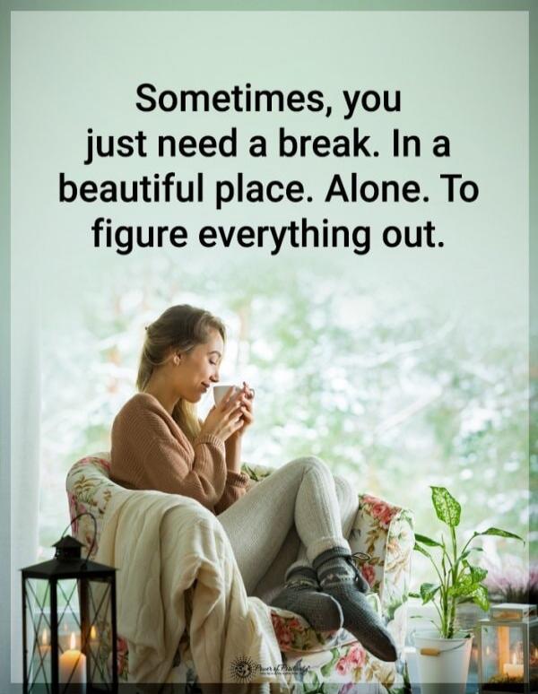 Sometimes, you just need a break. In a beautiful place. Alone. To figure everything out.
