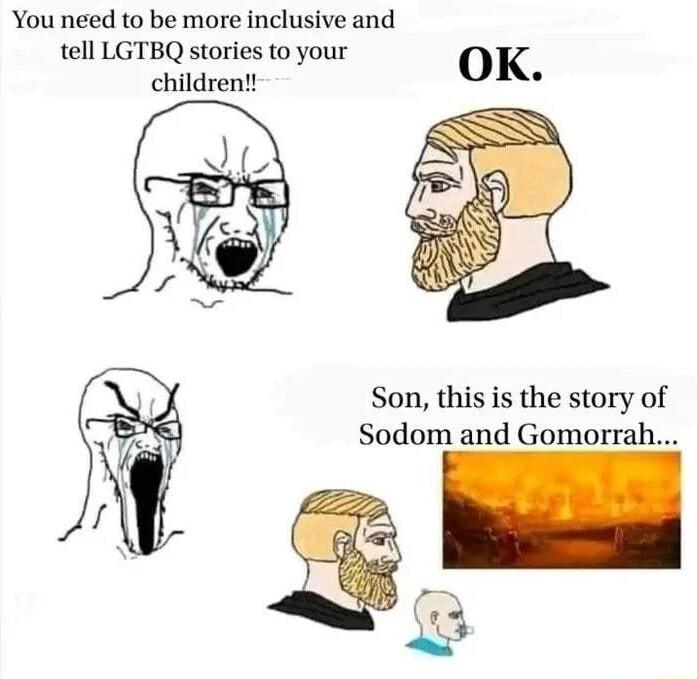 You need to be more inclusive and tell LGTBQ stories to your children Son this is the story of Sodom and Gomorrah
