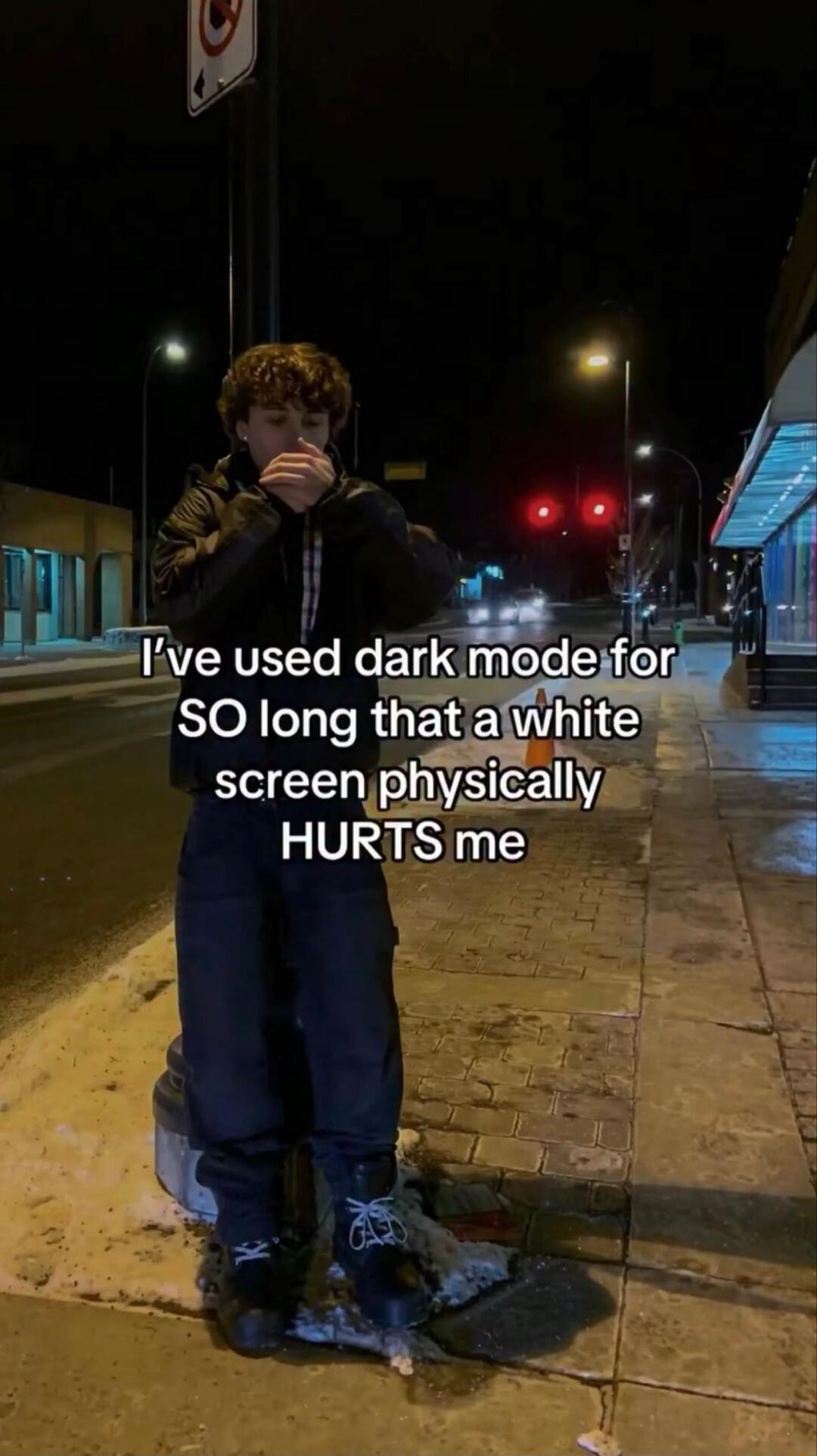 I've used dark mode for SO long that a white screen physically HURTS me