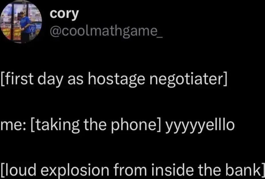 el cory I ETGEET N first day as hostage negotiater me taking the phone yyyyyelllo loud explosion from inside the bank