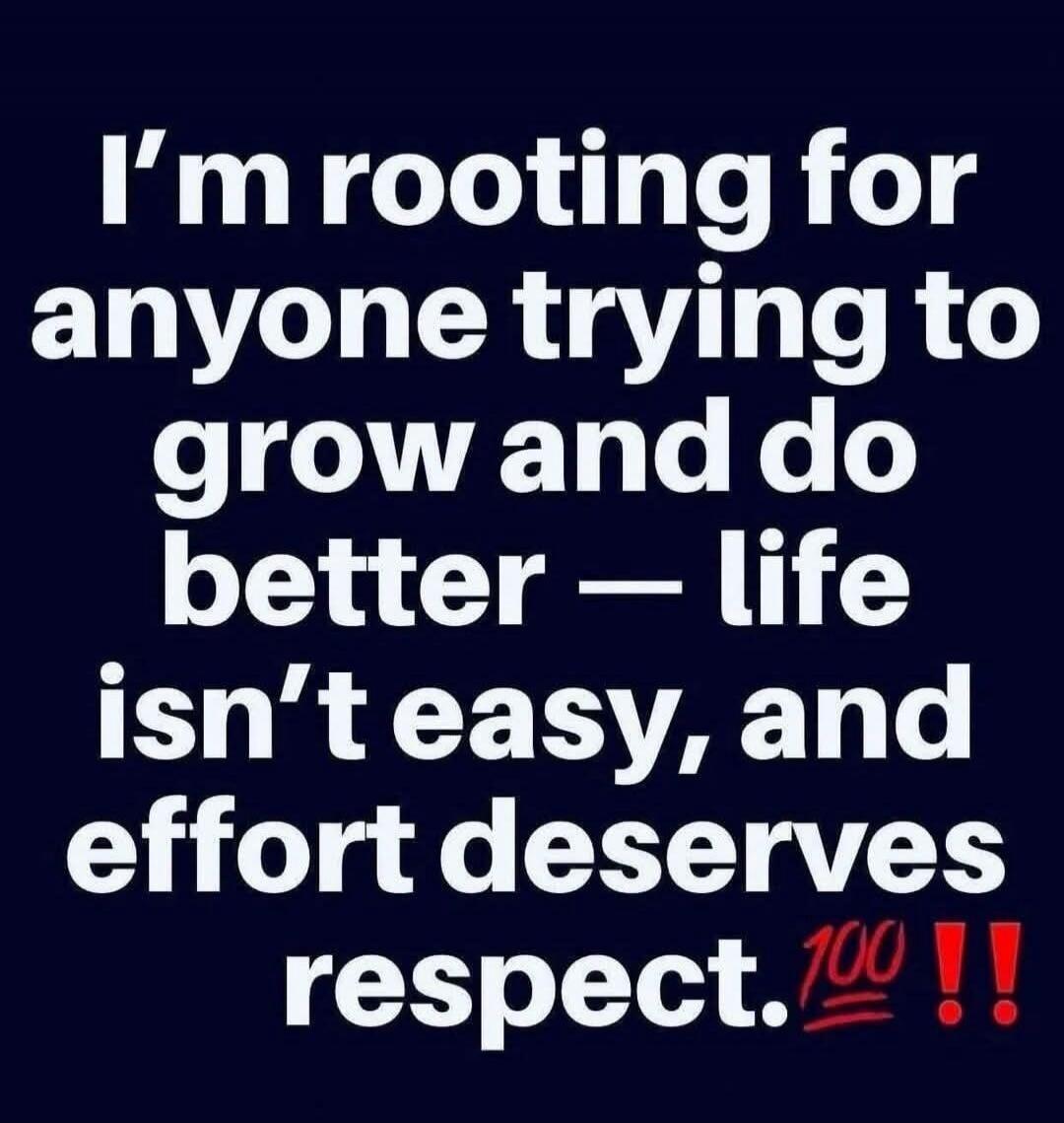 I'm rooting for anyone trying to grow and do better — life isn't easy, and effort deserves respect. 💯!!