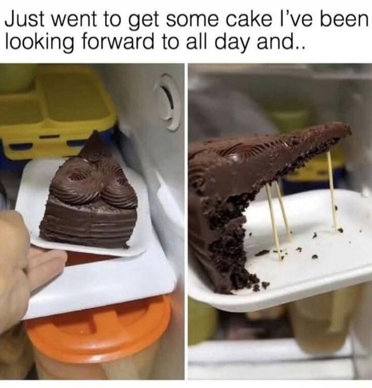 Just went to get some cake I've been looking forward to all day and..