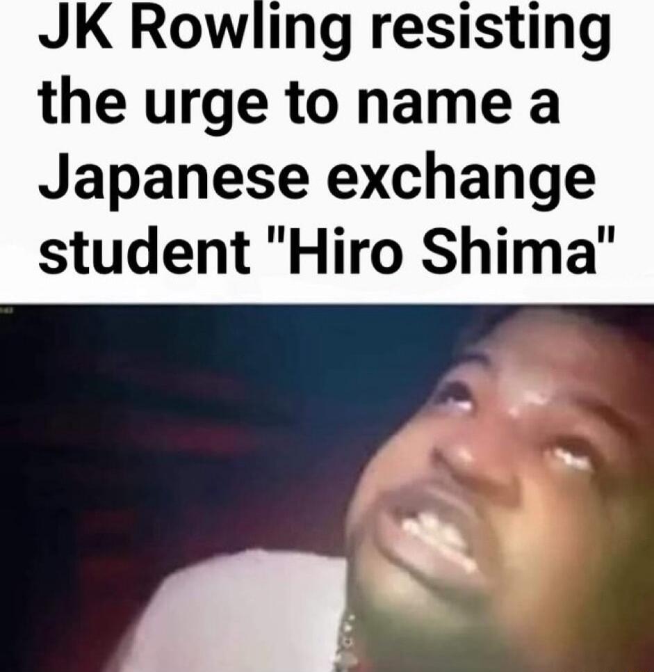 JK Rowling resisting the urge to name a Japanese exchange student Hiro Shima