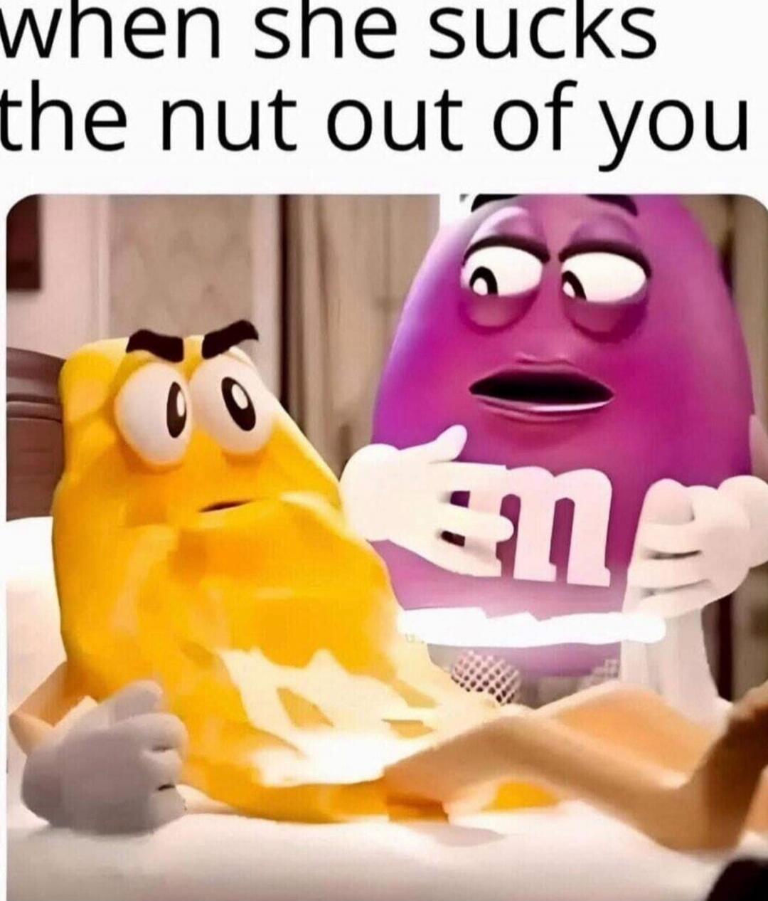 when she sucks the nut out of you