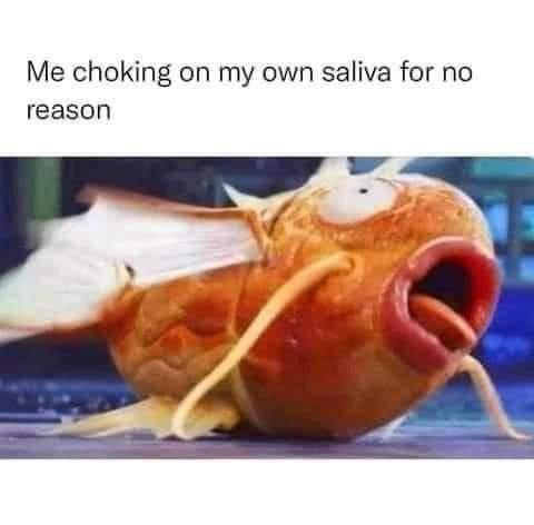 Me choking on my own saliva for no reason