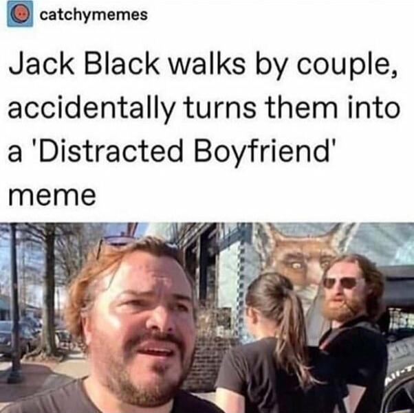 n catchymemes Jack Black walks by couple accidentally turns them into a Distracted Boyfriend meme