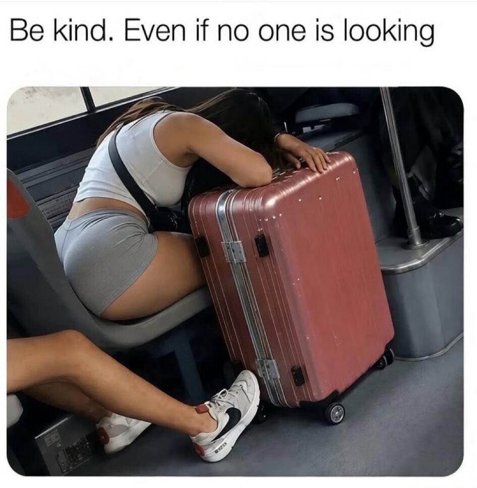 Be kind. Even if no one is looking