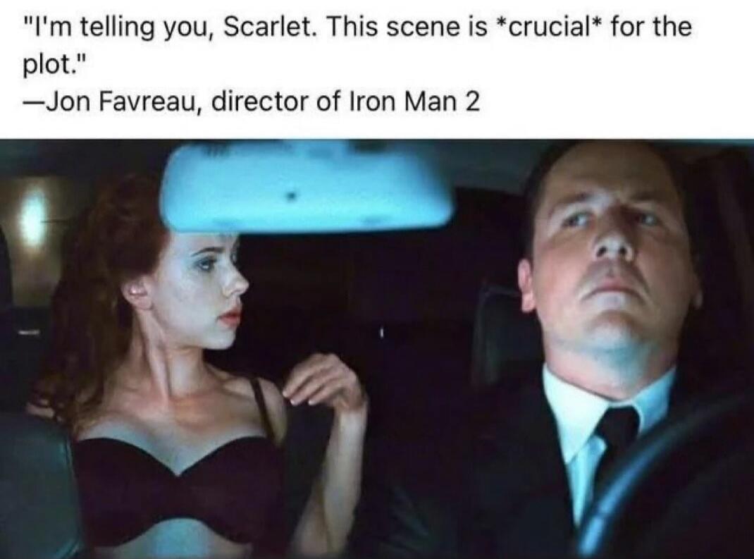 I'm telling you, Scarlet. This scene is crucial for the plot. —Jon Favreau, director of Iron Man 2