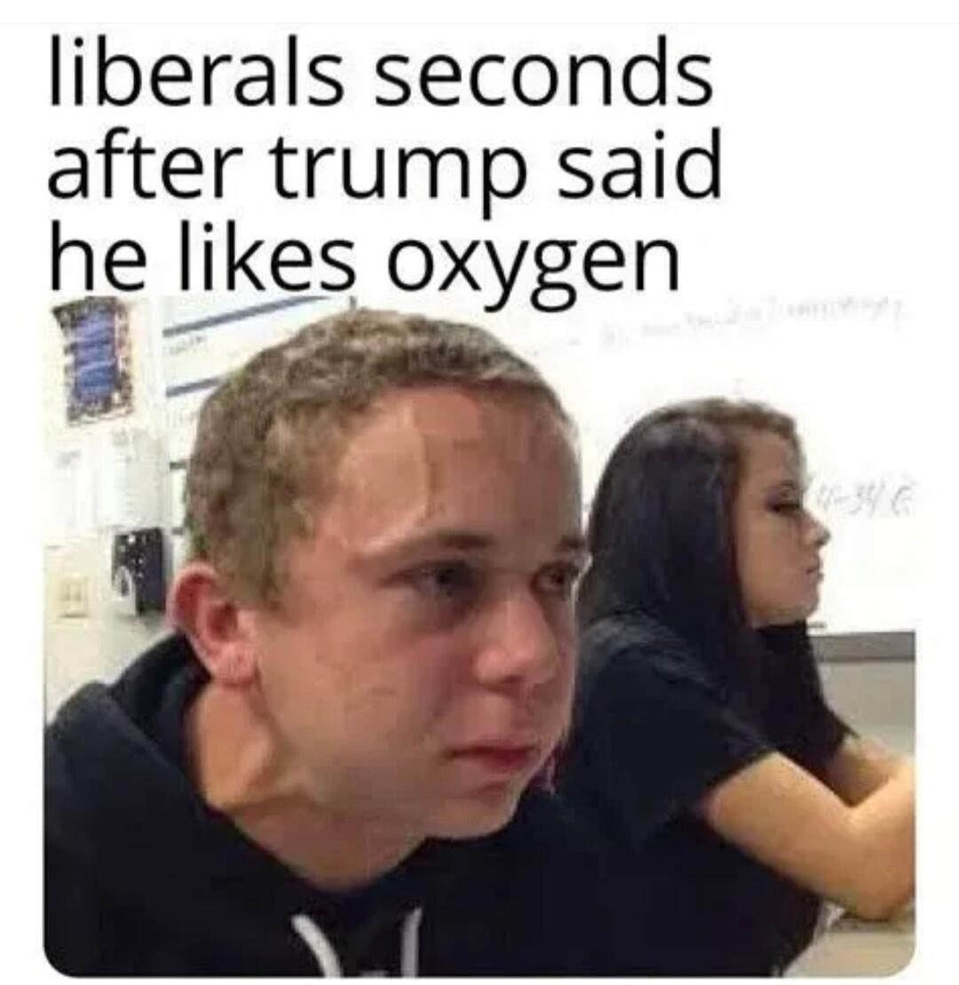 liberals seconds after trump said he likes oxygen