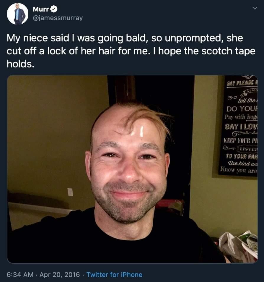Murr i jamessmurray My niece said was going bald so unprompted she cut off a lock of her hair for me hope the scotch tape holds sariiov e 70 1008 A e it 634 AM Apr 20 2016 Twitter for iPhone