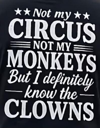 ★★★ Not my ★★★ CIRCUS NOT MY MONKEYS But I definitely — know the — CLOWNS