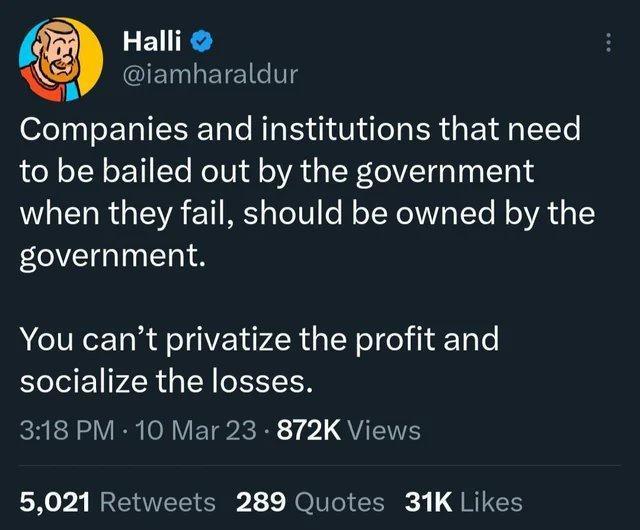 Halli 2P iamharaldur Companies and institutions that need to be bailed out by the government when they fail should be owned by the EOVEGIn S You cant privatize the profit and socialize the losses R E RV I ol V TSP R 1 01 QYIS 5021 Retweets 289 Quotes 31K Likes