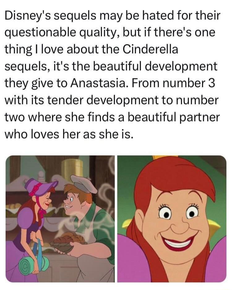 Disneys sequels may be hated for their questionable quality but if theres one thing love about the Cinderella sequels its the beautiful development they give to Anastasia From number 3 with its tender development to number two where she finds a beautiful partner who loves her as she is