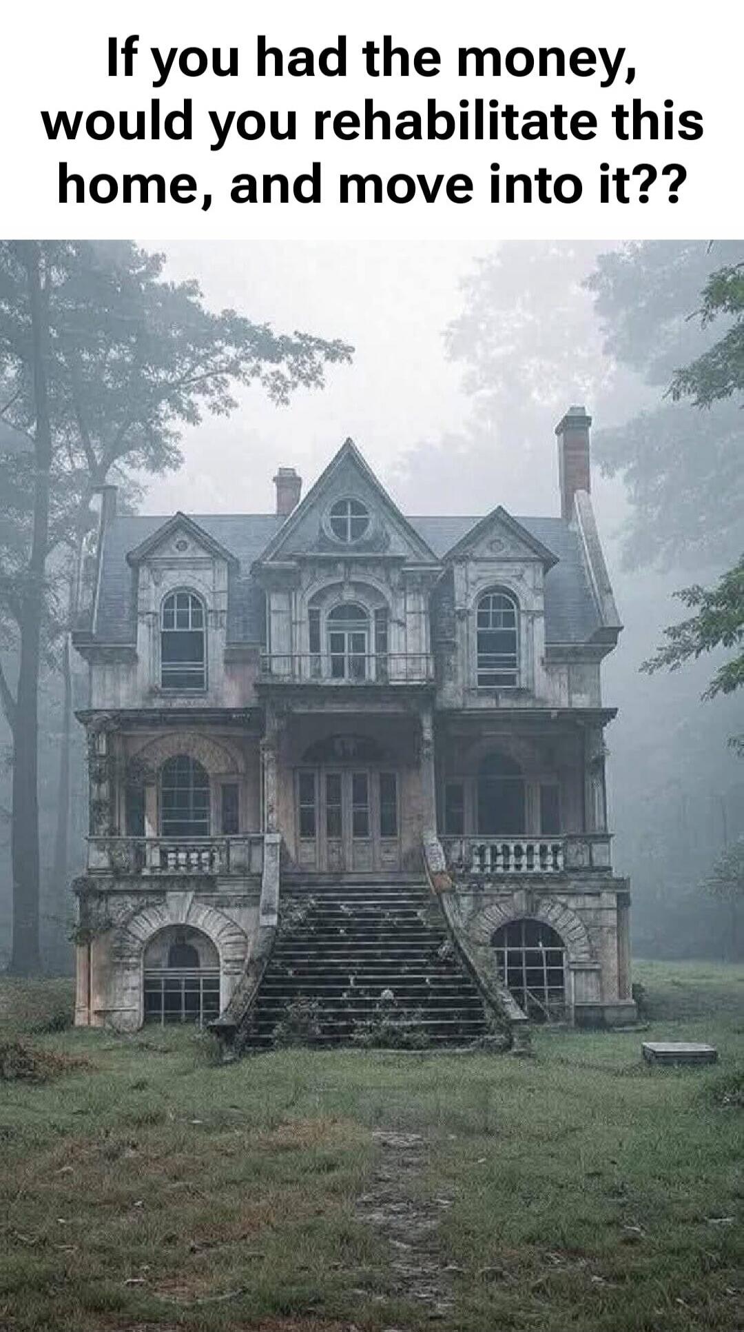 If you had the money, would you rehabilitate this home, and move into it??