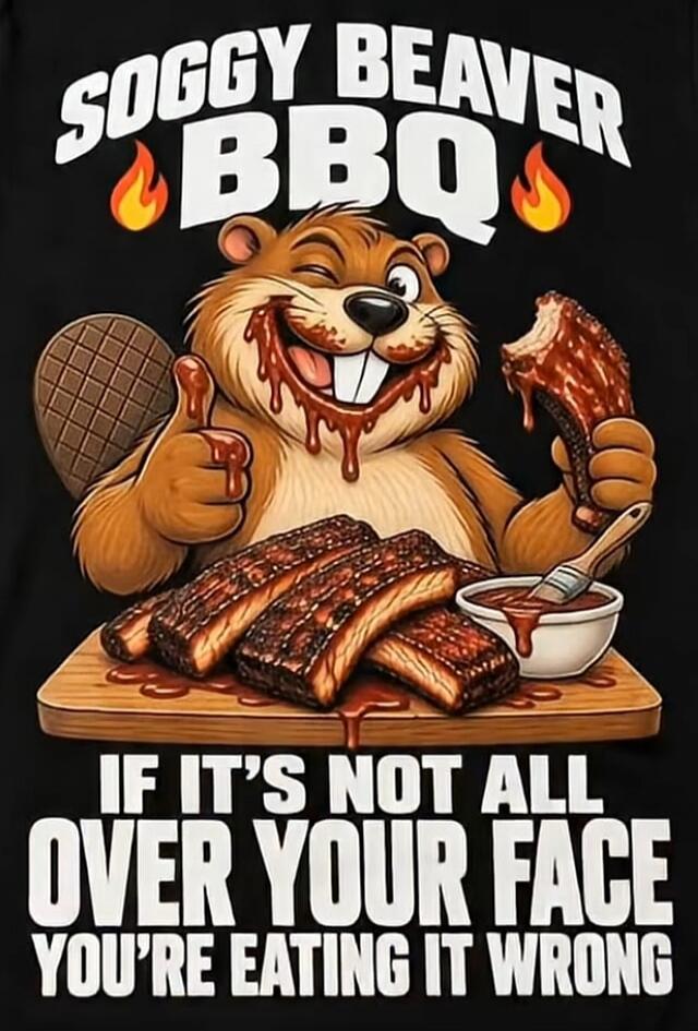 SOGGY BEAVER BBQ IF IT'S NOT ALL OVER YOUR FACE YOU'RE EATING IT WRONG