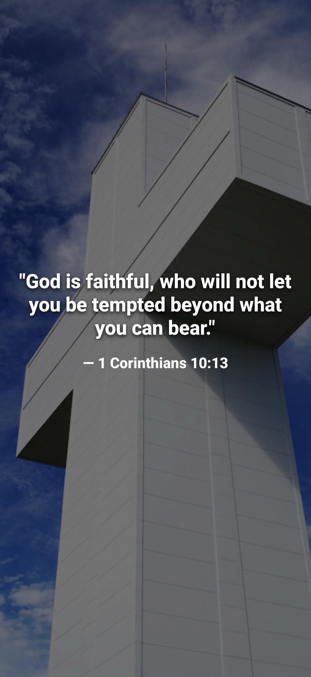 God is faithful, who will not let you be tempted beyond what you can bear. - 1 Corinthians 10:13