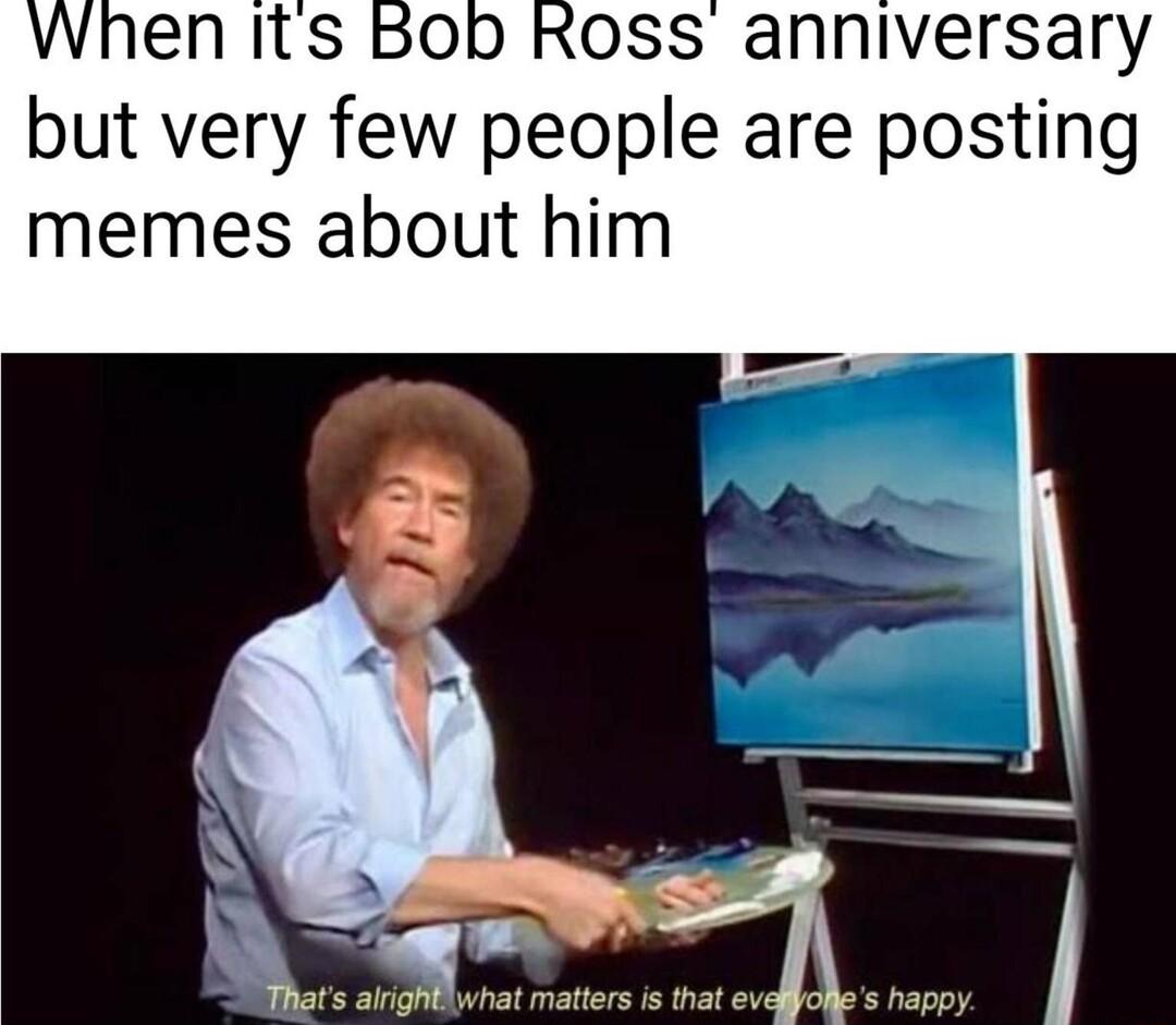 ROSS anniversary but very few people are posting memes about him