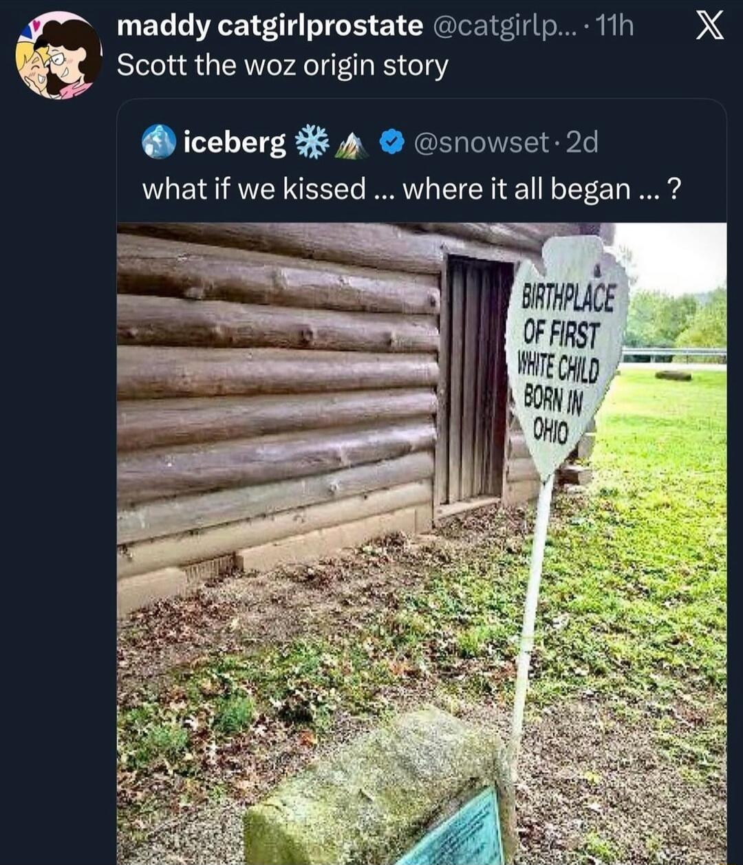 Scott the woz origin story
iceberg ❄️ @snowset · 2d
what if we kissed ... where it all began ... ?
Birthplace of first white child born in Ohio