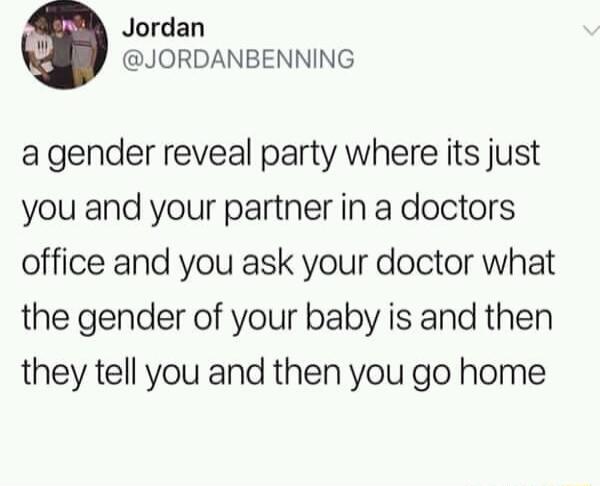 Jordan JORDANBENNING agender reveal party where its just you and your partner in a doctors office and you ask your doctor what the gender of your baby is and then they tell you and then you go home