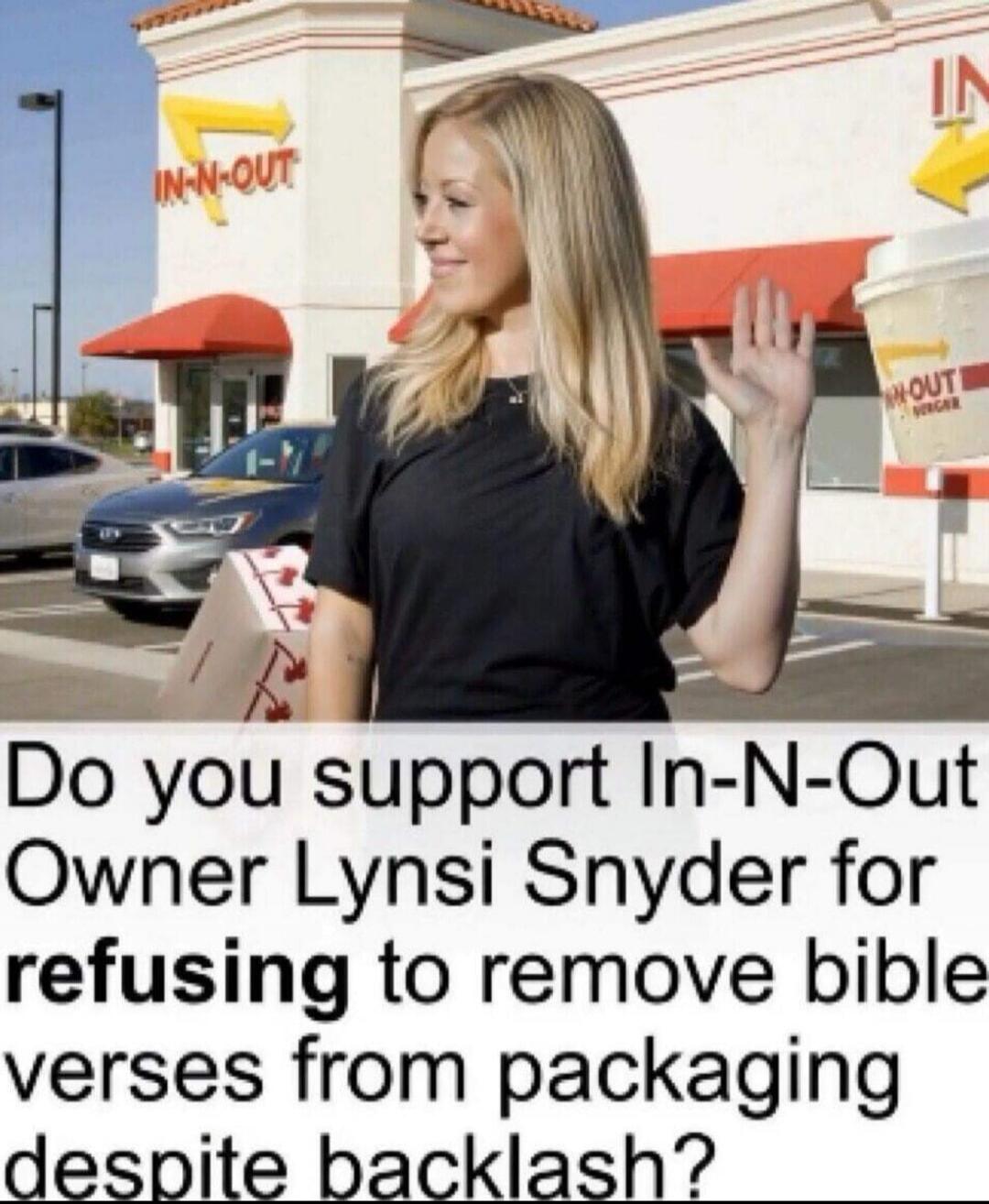 Do you support In-N-Out Owner Lynsi Snyder for refusing to remove bible verses from packaging despite backlash? IN-N-OUT