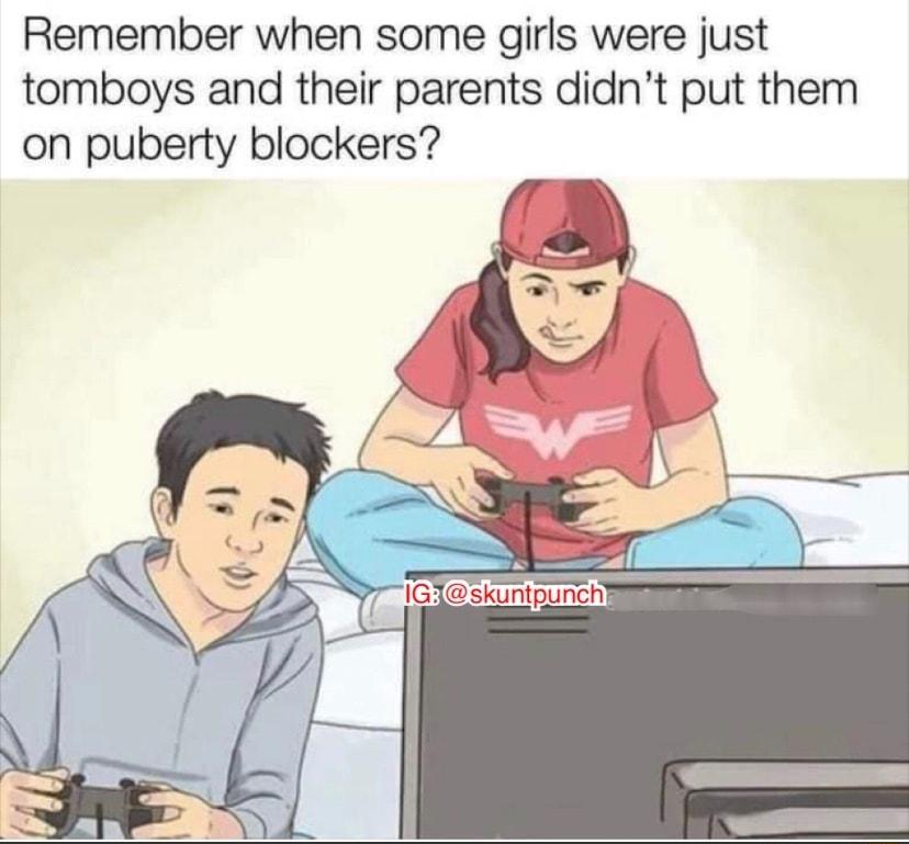 Remember when some girls were just tomboys and their parents didnt put them on puberty blockers