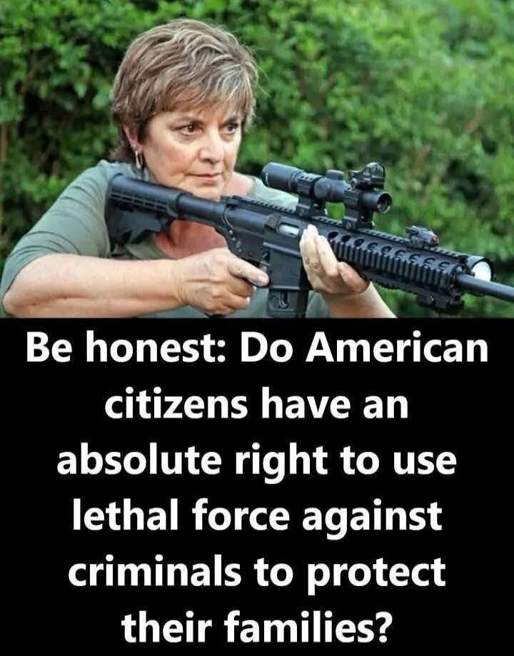 Be honest: Do American citizens have an absolute right to use lethal force against criminals to protect their families?