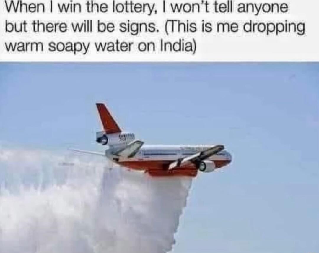 When win the lottery wont tell anyone but there will be signs This is me dropping warm soapy water on India