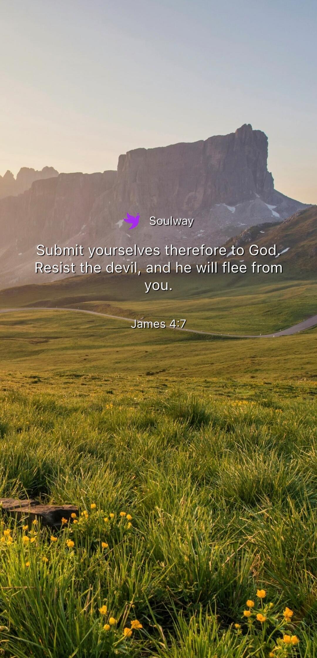 Soulway
Submit yourselves therefore to God.
Resist the devil, and he will flee from
you.
James 4:7