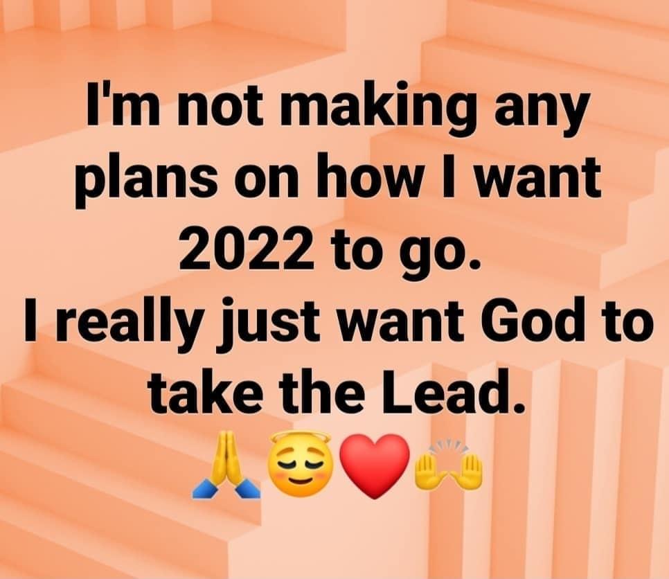 Im not making any plans on how want 2022 to go really just want God to take the Lead NOREL e