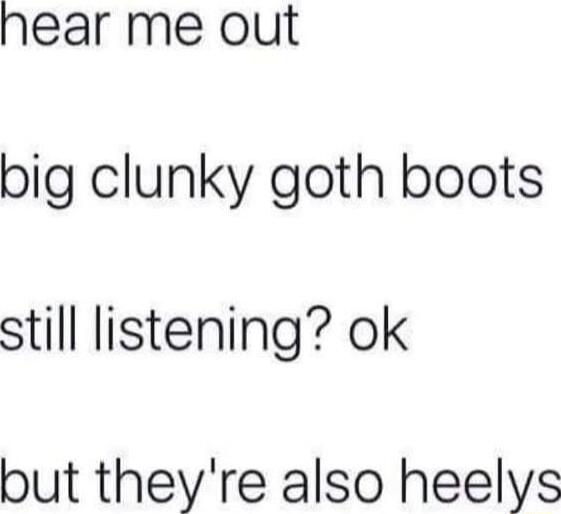 hear me out big clunky goth boots still listening ok but theyre also heelys