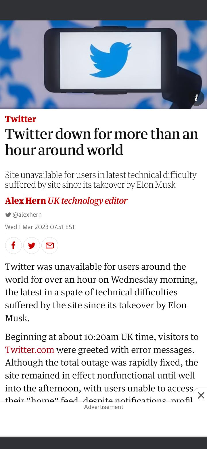 Twitter Twitter down for more than an hour around world Site unavailable for users in latest technical difficulty suffered by site since its takeover by Elon Musk Alex Hern UK technology editor W alexhern Wed 1 Mar 2023 0751 EST fw Twitter was unavailable for users around the world for over an hour on Wednesday morning the latest in a spate of technical difficulties suffered by the site since its 