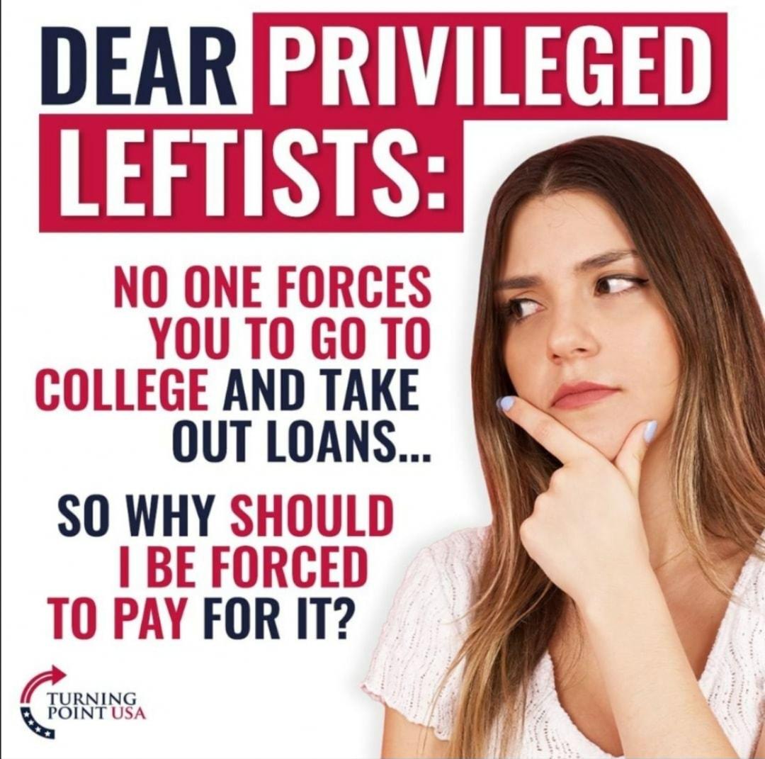 PRIVILEGED LEFTI U NO ONE FORCE YOUTO GO 1 O COLLEGE AND TAKE ey OUTLOANS O 4 SO WHY SHOULD BE FORCED TO PAY FOR IT fTURNING NOINT USA