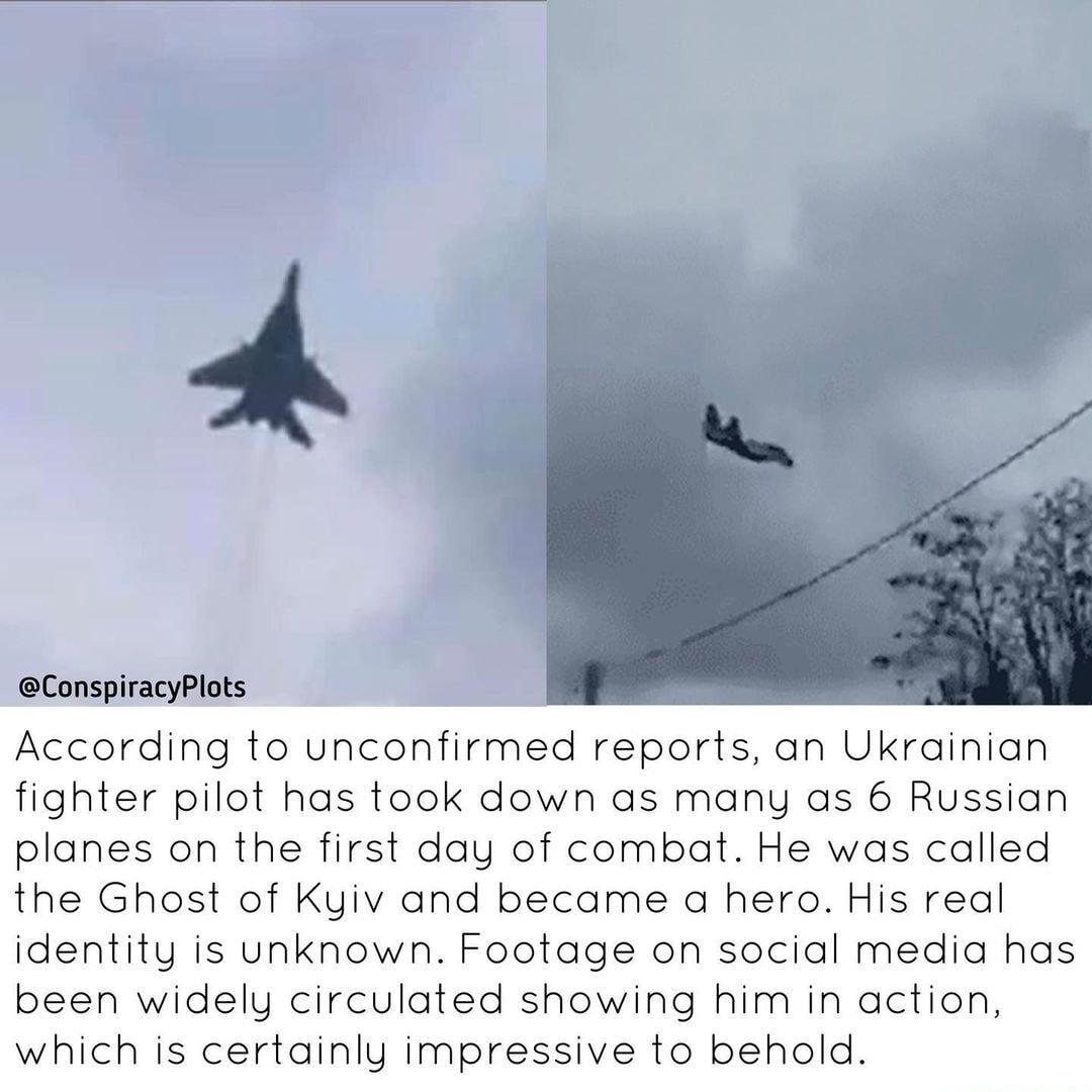 ConspiracyPlots According to unconfirmed reports an Ukrainian fighter pilot has took down as many as 6 Russian planes on the first day of combat He was called the Ghost of Kyiv and became a hero His real identity is unknown Footage on social media has been widely circulated showing him in action which is certainly impressive to behold