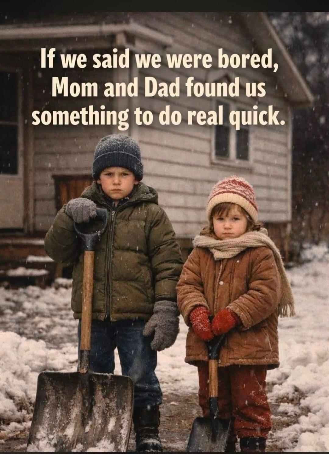 If we said we were bored, Mom and Dad found us something to do real quick.