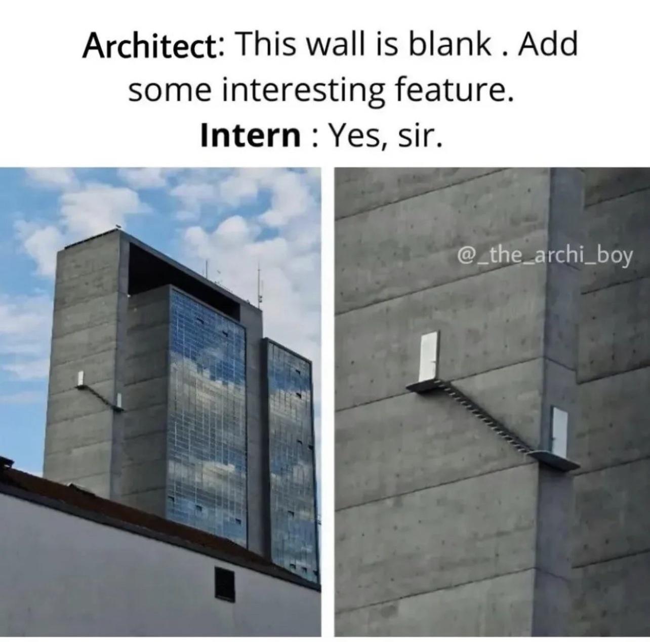 Architect This wall is blank Add some interesting feature Intern Yes sir _the_archi