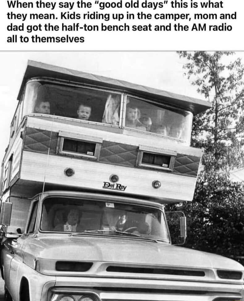 When they say the good old days this is what they mean Kids riding up in the camper mom and dad got the half ton bench seat and the AM radio all to themselves