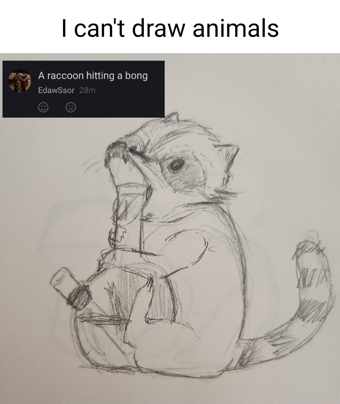 cant draw animals oon hitting a bong T 7 1R