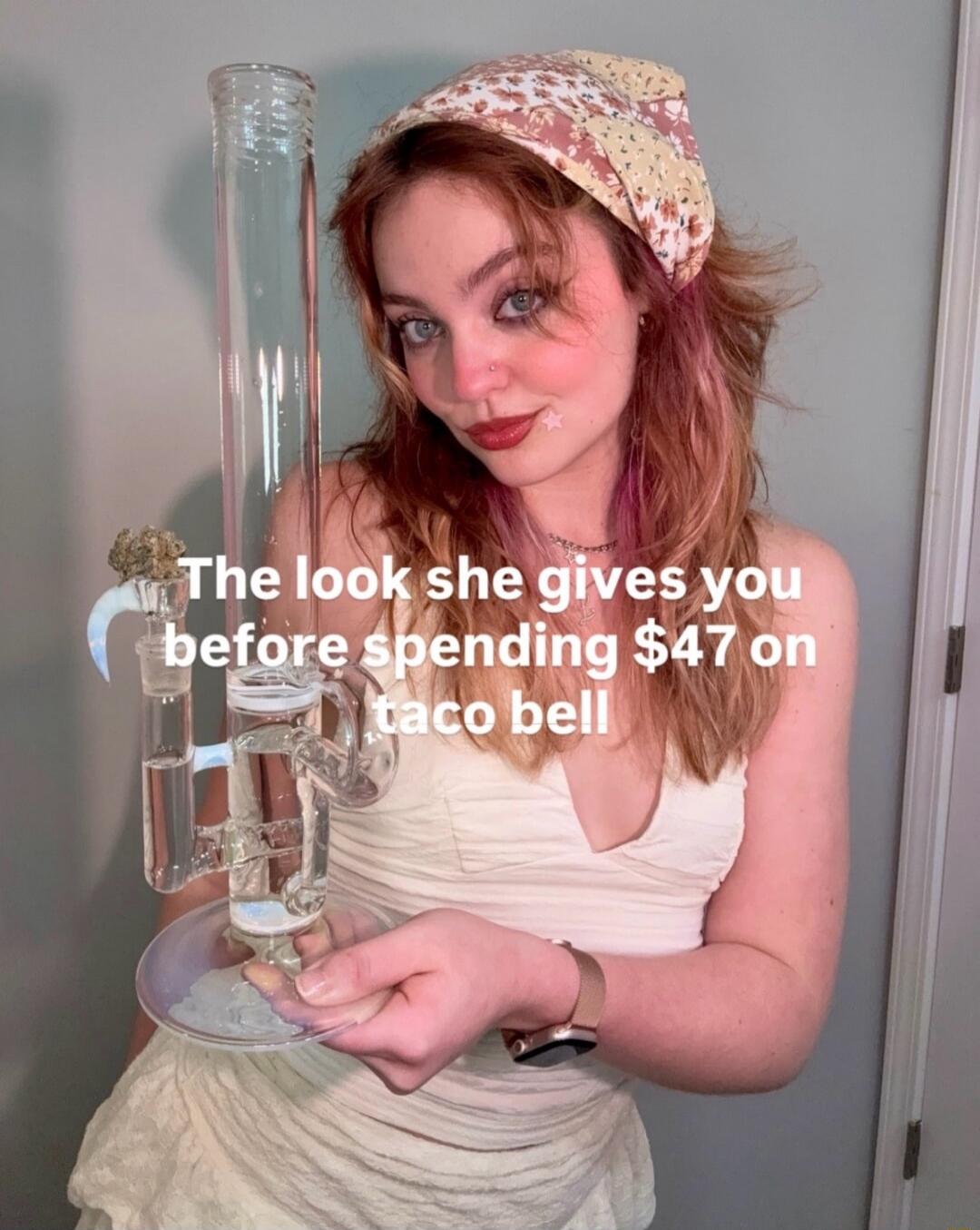 The look she gives you before spending $47 on taco bell